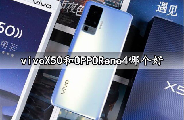 vivoX50��OPPOReno4ѡ�ĸ� vivoX50��OPPOReno4�ԱȽ���_�ֻ�����_�ֻ�ѧԺ_��վ