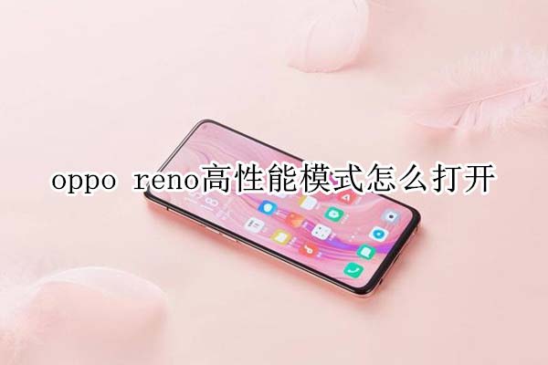 oppo reno高性能模式如何打开?_安卓手机_手机学院_本站