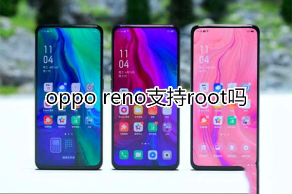 oppo reno֧��֧��root��?_��׿�ֻ�_�ֻ�ѧԺ_��վ