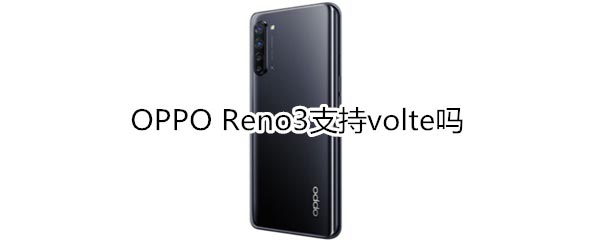 OPPO Reno3֧�ֲ�֧��volte?_��׿�ֻ�_�ֻ�ѧԺ_��վ