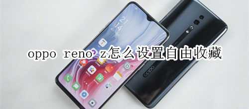 oppo reno z如何设置自由收藏?_安卓手机_手机学院_本站