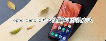 oppo reno zӦ�ÿ�ݷ�ʽ������ã�_��׿�ֻ�_�ֻ�ѧԺ_��վ