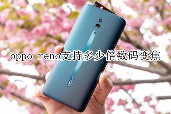 oppo reno��֧�ֶ��ٱ�����佹?_��׿�ֻ�_�ֻ�ѧԺ_��վ