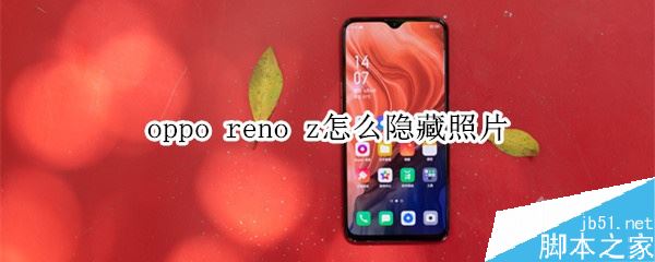 oppo reno z怎样隐藏照片？oppo reno z隐藏相册图文教程