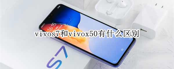 vivos7与vivox50哪一个更值得买?vivos7对比vivox50所有方面评测