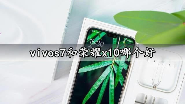 vivos7与荣耀x10哪一个好 vivos7与荣耀x10区别评测区分