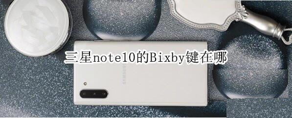 三星note10的Bixby键在啥位置?