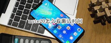 华为mate20激活时间如何查看?_安卓手机_手机学院_本站