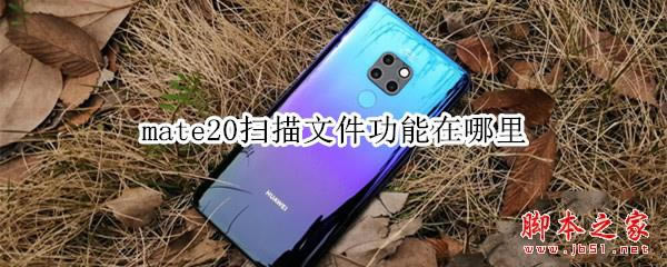 ��Ϊmate20���ʹ��ɨ���ļ�����_��׿�ֻ�_��վ