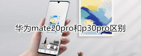 ��Ϊmate20pro�ͻ�Ϊp30pro�ĸ��� ��Ϊmate20pro��p30pro�������_�ֻ�����_�ֻ�ѧԺ_��վ
