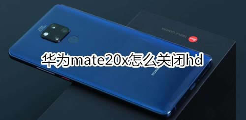 ��Ϊmate20x��ιر�hd?_��׿�ֻ�_�ֻ�ѧԺ_��վ