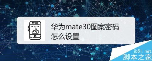 华为mate30怎么设置图案密码?华为mate30图案密码设置教程_安卓手机_手机学院_本站