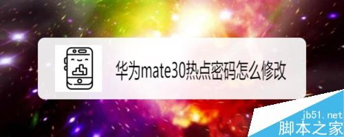 华为mate30怎么修改热点密码?华为mate30热点密码更改方法_安卓手机_手机学院_本站