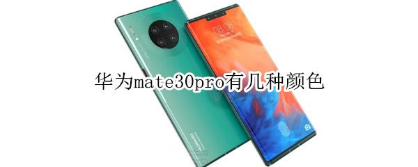 华为mate30pro总共有几种颜色?_安卓手机_手机学院_本站