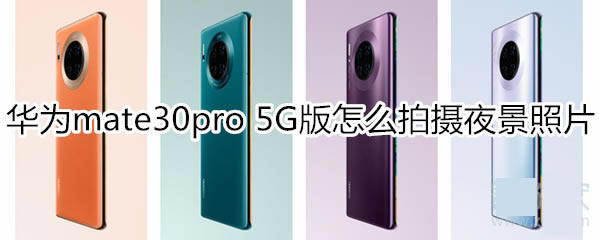 ��Ϊmate30pro 5G����ο���ҹ��ģʽ?_��׿�ֻ�_�ֻ�ѧԺ_��վ
