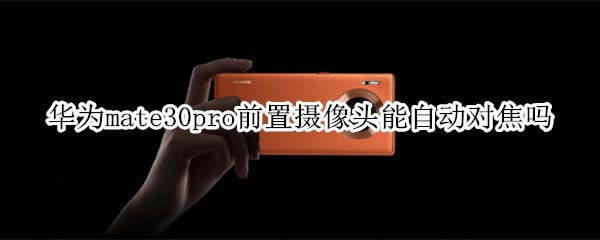 ��Ϊmate30proǰ������ͷ֧�ֲ�֧���Զ��Խ�?_��׿�ֻ�_�ֻ�ѧԺ_��վ