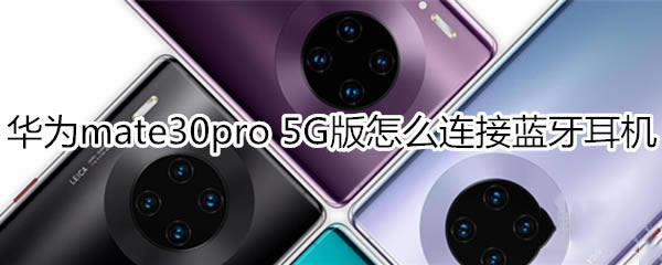 华为mate30pro 5G版如何连接蓝牙耳机?_安卓手机_手机学院_本站