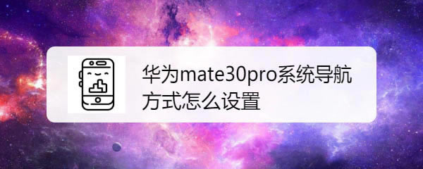 ��Ϊmate30pro��ô����ϵͳ�����ķ�ʽ?_��׿�ֻ�_�ֻ�ѧԺ_��վ