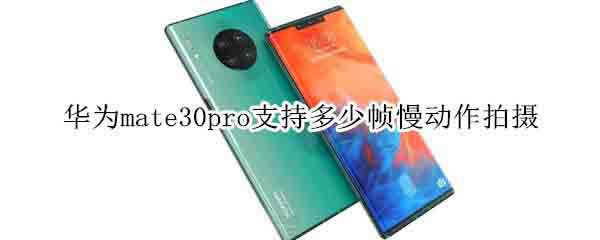��Ϊmate30pro֧�ֶ���֡����������?_��׿�ֻ�_�ֻ�ѧԺ_��վ