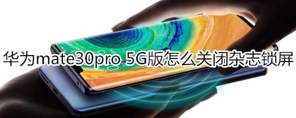 ��Ϊmate30pro 5g����ιر���־����?_��׿�ֻ�_�ֻ�ѧԺ_��վ