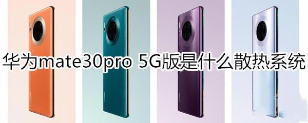 ��Ϊmate30pro 5G��ʹ�õ���ʲôɢ��ϵͳ?_��׿�ֻ�_�ֻ�ѧԺ_��վ