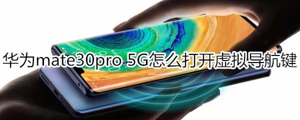 华为mate30pro 5G版如何打开虚拟导航键?_安卓手机_手机学院_本站
