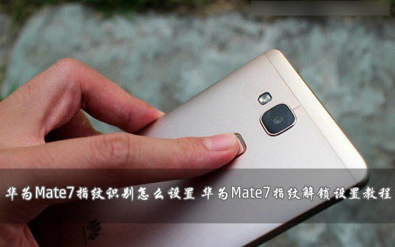 ΪMate7ָʶôãΪMate7ָƽý̳_׿ֻ_ֻѧԺ_վ