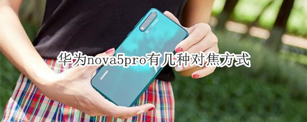 华为nova5pro支持几种对焦方式?_安卓手机_手机学院_本站