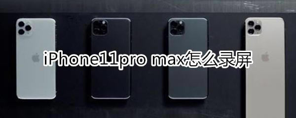 iPhone11pro max如何录屏?_苹果手机_手机学院_本站