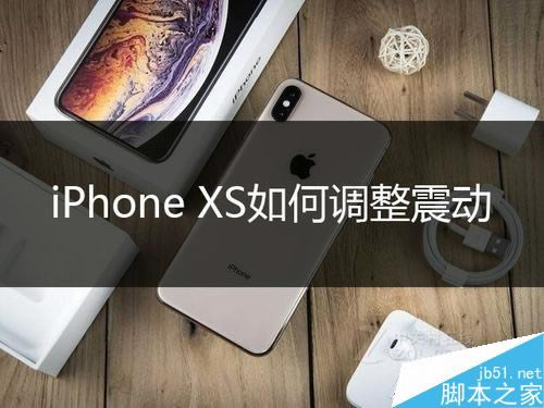 iPhone XS怎么调整震动?iPhone XS调整手机振动教程