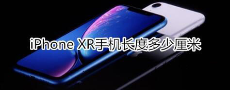 iphone xr长度是多少厘米?_苹果手机_本站