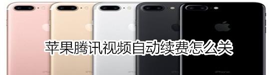 腾讯视频怎么取消自动续费苹果手机 具体操作步骤