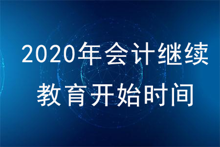 会计继续教育2020年什么时候开始 2020会计继续教育开始时间介绍
