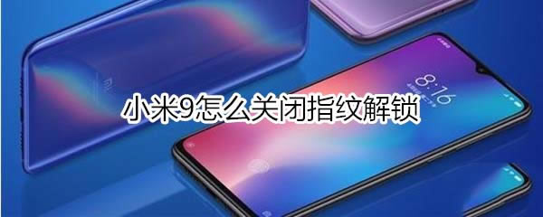小米9如何关闭指纹解锁?_安卓手机_手机学院_本站