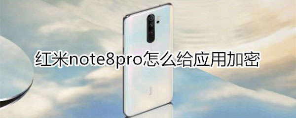 红米note8pro如何给应用加密?_安卓手机_手机学院_本站