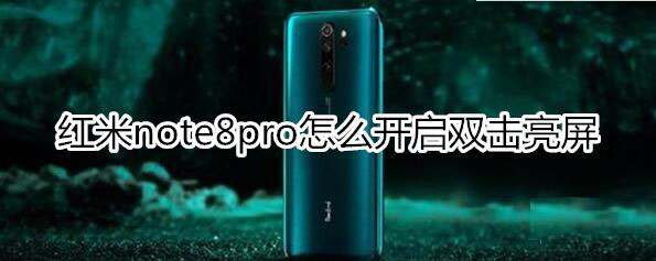 红米note8pro怎么开启双击亮屏?_安卓手机_手机学院_本站