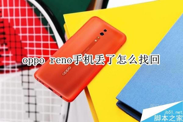 oppo reno手机丢了怎么找回 oppo reno丢了怎么找回?oppo reno丢失找回教程